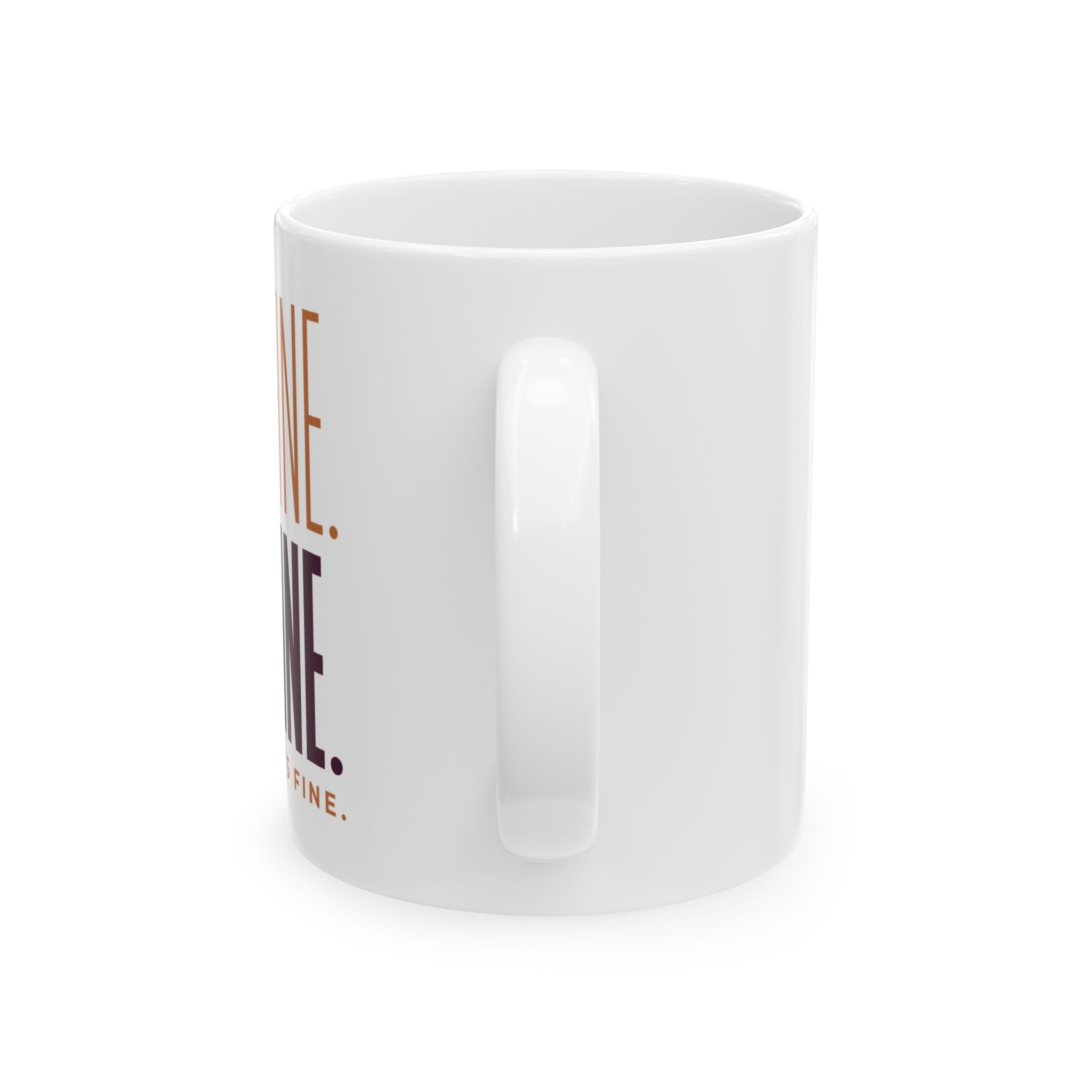 11oz ceramic mug with It’s Fine, I’m Fine slogan in bold font, BPA-free and microwave safe with comfortable C-handle.